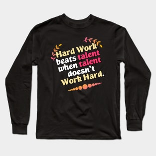 Hard Work beats talent when talent doesn't Work Hard Long Sleeve T-Shirt